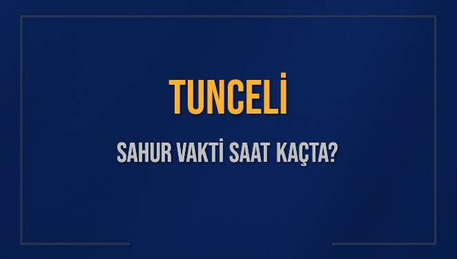 TUNCELİ SAHUR VAKTİ SAAT KAÇTA? TUNCELİ Sahur Vakitleri Ne Kadar Kaldı? TUNCELİ İçin Sahur Saatleri Saat Kaçta Bitiyor? Diyanet 16 Mart 2025 TUNCELİ İmsak Vakti Saat Kaçta Okunuyor?