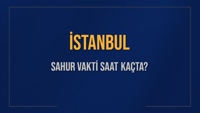 İSTANBUL SAHUR VAKTİ SAAT KAÇTA? İSTANBUL Sahur Vakitleri Ne Kadar Kaldı? İSTANBUL İçin Sahur Saatleri Saat Kaçta Bitiyor? Diyanet 17 Mart 2025 İSTANBUL İmsak Vakti Saat Kaçta Okunuyor?