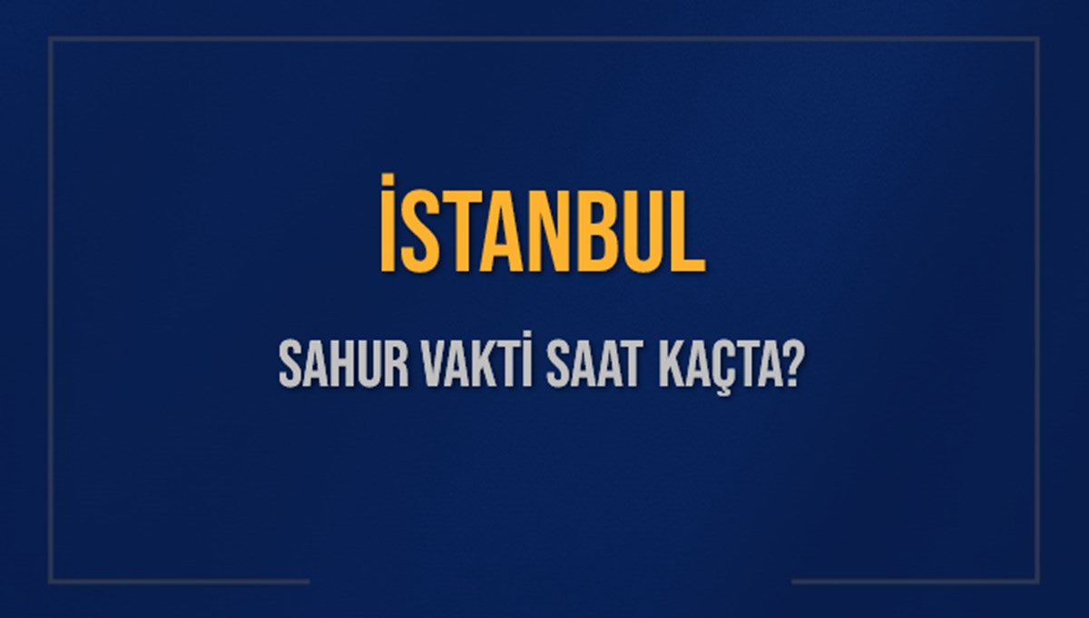 İSTANBUL SAHUR VAKTİ SAAT KAÇTA? İSTANBUL Sahur Vakitleri Ne Kadar Kaldı? İSTANBUL İçin Sahur Saatleri Saat Kaçta Bitiyor? Diyanet 17 Mart 2025 İSTANBUL İmsak Vakti Saat Kaçta Okunuyor? İSTANBUL SAHUR VAKTİ SAAT KAÇTA? İSTANBUL Sahur Vakitleri Ne Kadar Kaldı? İSTANBUL İçin Sahur Saatleri Saat Kaçta Bitiyor? Diyanet 17 Mart 2025 İSTANBUL İmsak Vakti Saat Kaçta Okunuyor?