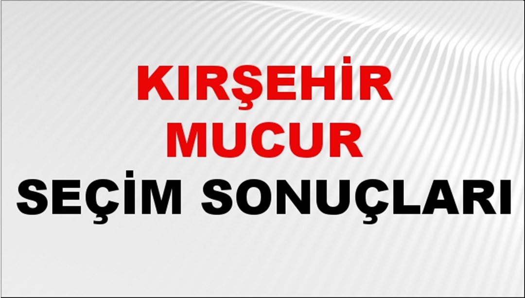 Kırşehir MUCUR Seçim Sonuçları 2024 Canlı: 31 Mart 2024 Türkiye MUCUR Yerel Seçim Sonucu ve YSK Oy Sonuçları Son Dakika