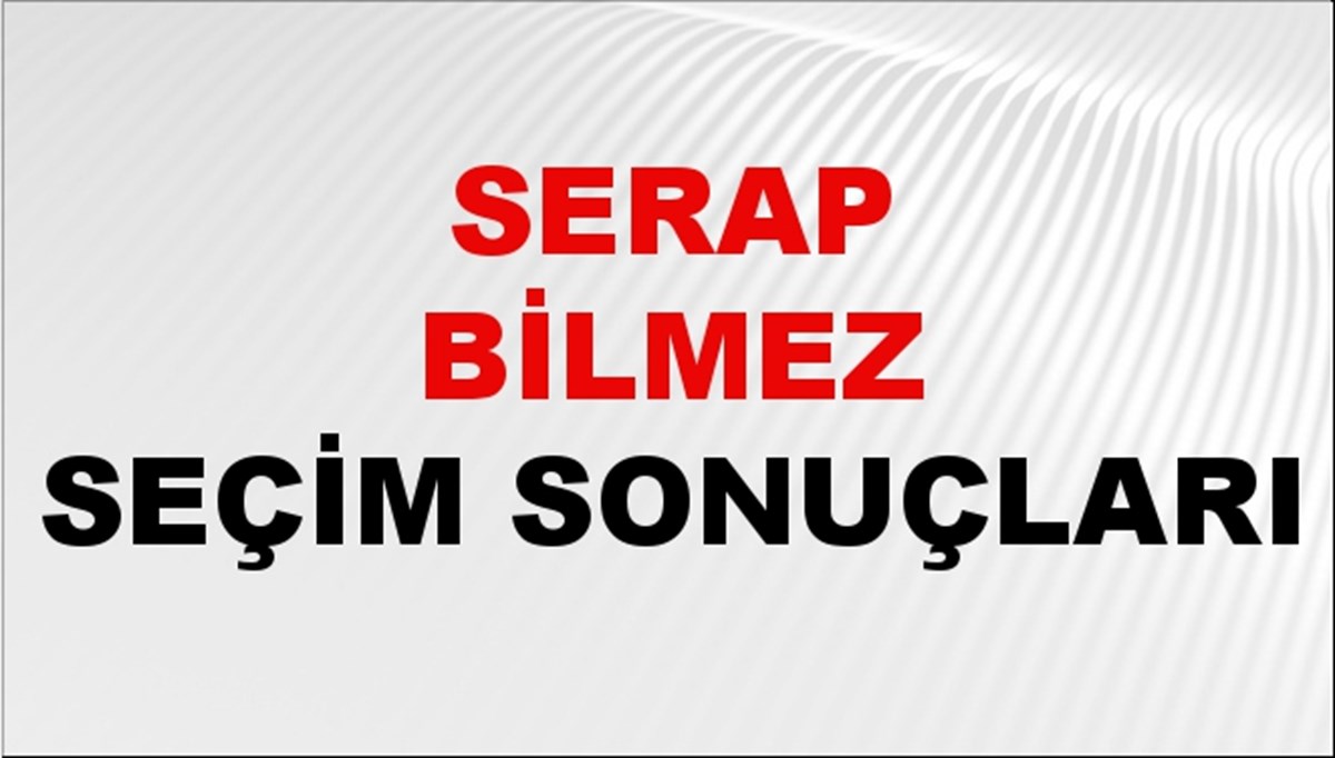 Serap Bilmez Seçim Sonuçları 2024 Canlı: 31 Mart 2024 Türkiye Serap Bilmez Yerel Seçim Sonucu ve İlçe İlçe YSK Oy Sonuçları Son Dakika