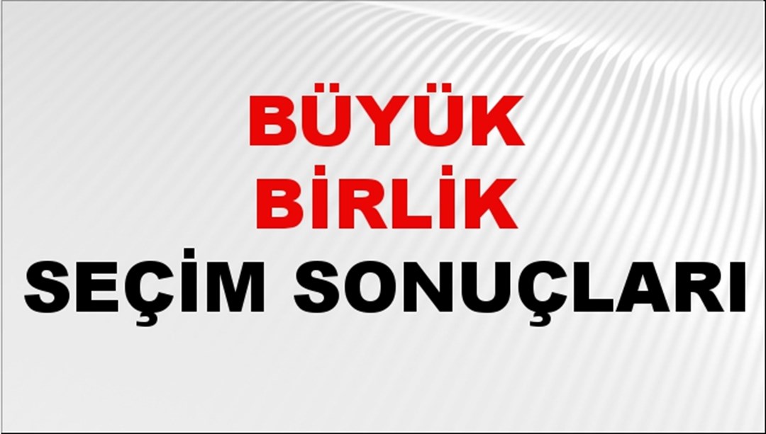 Büyük Birlik Seçim Sonuçları 2024 Canlı: 31 Mart 2024 Türkiye Büyük Birlik Yerel Seçim Sonucu ve İl İl YSK Oy Sonuçları Son Dakika