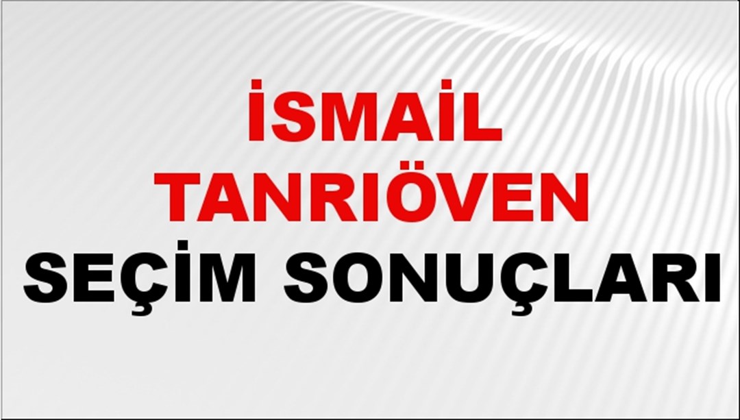 İsmail Tanrıöven Seçim Sonuçları 2024 Canlı: 31 Mart 2024 Türkiye İsmail Tanrıöven Yerel Seçim Sonucu ve İlçe İlçe YSK Oy Sonuçları Son Dakika