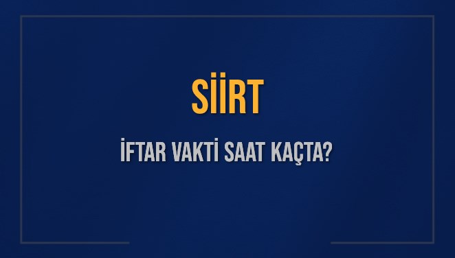 SİİRT İFTAR VAKTİ SAAT KAÇTA OKUNUYOR? SİİRT İçin İftar Saatleri Ne Kadar Kaldı? SİİRT İftar Vakitleri Kaç Dakika Var? Diyanet 15 Mart 2025 SİİRT Akşam Ezanı Bugün Ne Zaman Okunacak?