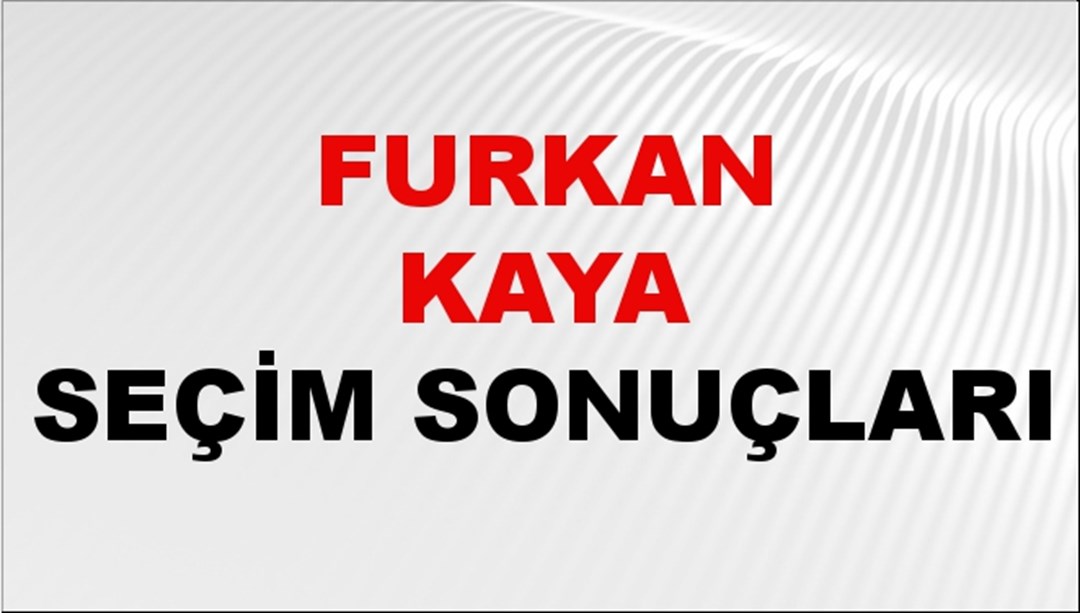 Furkan Kaya Seçim Sonuçları 2024 Canlı: 31 Mart 2024 Türkiye Furkan Kaya Yerel Seçim Sonucu ve İlçe İlçe YSK Oy Sonuçları Son Dakika