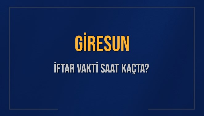 GİRESUN İFTAR VAKTİ SAAT KAÇTA OKUNUYOR? GİRESUN İçin İftar Saatleri Ne Kadar Kaldı? GİRESUN İftar Vakitleri Kaç Dakika Var? Diyanet 14 Mart 2025 GİRESUN Akşam Ezanı Bugün Ne Zaman Okunacak?