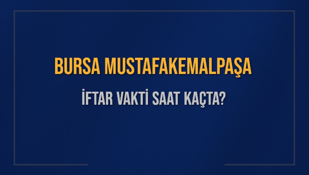 BURSA MUSTAFAKEMALPAŞA İFTAR VAKTİ SAAT KAÇTA OKUNUYOR? MUSTAFAKEMALPAŞA İçin İftar Saatleri Ne Kadar Kaldı? MUSTAFAKEMALPAŞA İftar Vakitleri Kaç Dakika Var? Diyanet 1 Mart 2025 MUSTAFAKEMALPAŞA Akşam Ezanı Bugün Ne Zaman Okunacak? - 1