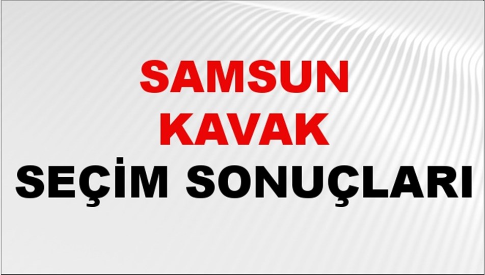 Samsun KAVAK Seçim Sonuçları 2024 Canlı: 31 Mart 2024 Türkiye KAVAK Yerel Seçim Sonucu ve YSK Oy Sonuçları Son Dakika