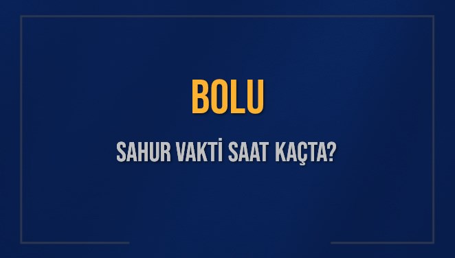 BOLU SAHUR VAKTİ SAAT KAÇTA? BOLU Sahur Vakitleri Ne Kadar Kaldı? BOLU İçin Sahur Saatleri Saat Kaçta Bitiyor? Diyanet 15 Mart 2025 BOLU İmsak Vakti Saat Kaçta Okunuyor?