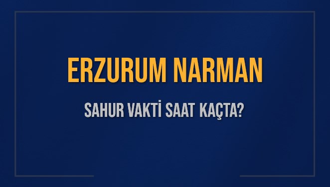 ERZURUM NARMAN SAHUR VAKTİ SAAT KAÇTA? NARMAN Sahur Vakitleri Ne Kadar Kaldı? NARMAN İçin Sahur Saatleri Saat Kaçta Bitiyor? Diyanet 1 Mart 2025 NARMAN İmsak Vakti Saat Kaçta Okunuyor?