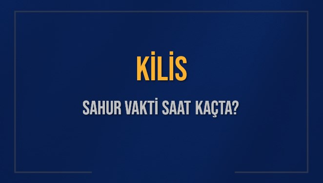 KİLİS SAHUR VAKTİ SAAT KAÇTA? KİLİS Sahur Vakitleri Ne Kadar Kaldı? KİLİS İçin Sahur Saatleri Saat Kaçta Bitiyor? Diyanet 13 Mart 2025 KİLİS İmsak Vakti Saat Kaçta Okunuyor?