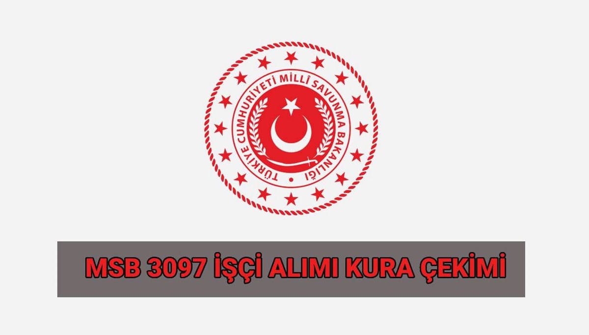 MSB işçi alımı kura çekimi 2025 ne zaman, saat kaçta yapılacak? (MSB 3097 sürekli işçi alımı başvuru tarihleri)
