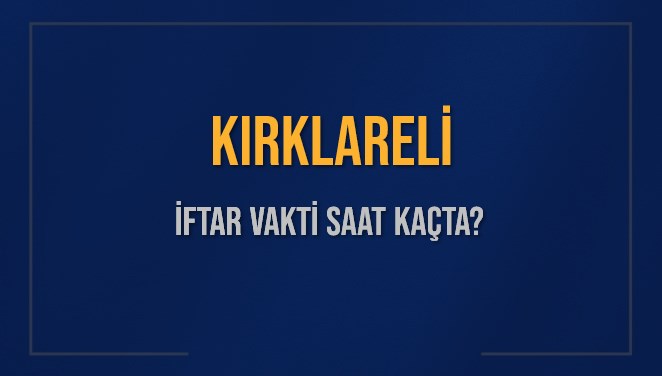 KIRKLARELİ İFTAR VAKTİ SAAT KAÇTA OKUNUYOR? KIRKLARELİ İçin İftar Saatleri Ne Kadar Kaldı? KIRKLARELİ İftar Vakitleri Kaç Dakika Var? Diyanet 7 Mart 2025 KIRKLARELİ Akşam Ezanı Bugün Ne Zaman Okunacak?