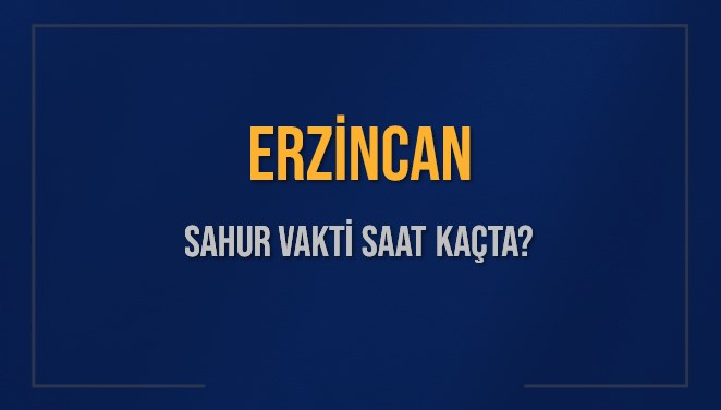 ERZİNCAN SAHUR VAKTİ SAAT KAÇTA? ERZİNCAN Sahur Vakitleri Ne Kadar Kaldı? ERZİNCAN İçin Sahur Saatleri Saat Kaçta Bitiyor? Diyanet 6 Mart 2025 ERZİNCAN İmsak Vakti Saat Kaçta Okunuyor?