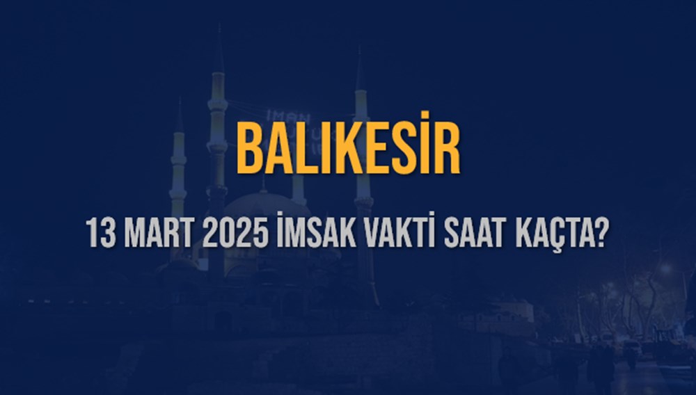 Balıkesir'de İmsak Vakti: 13 Mart 2025 Sahur Saati Geri Sayım 75 hmmDZzacEmPJNznel6q4Q