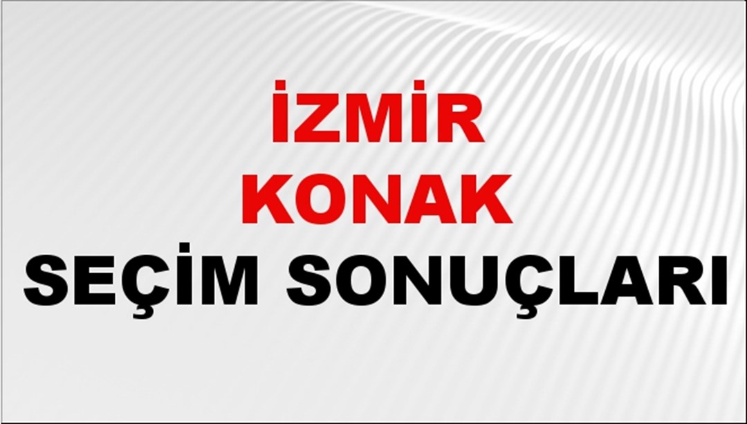 İzmir KONAK Seçim Sonuçları 2024 Canlı: 31 Mart 2024 Türkiye KONAK Yerel Seçim Sonucu ve YSK Oy Sonuçları Son Dakika
