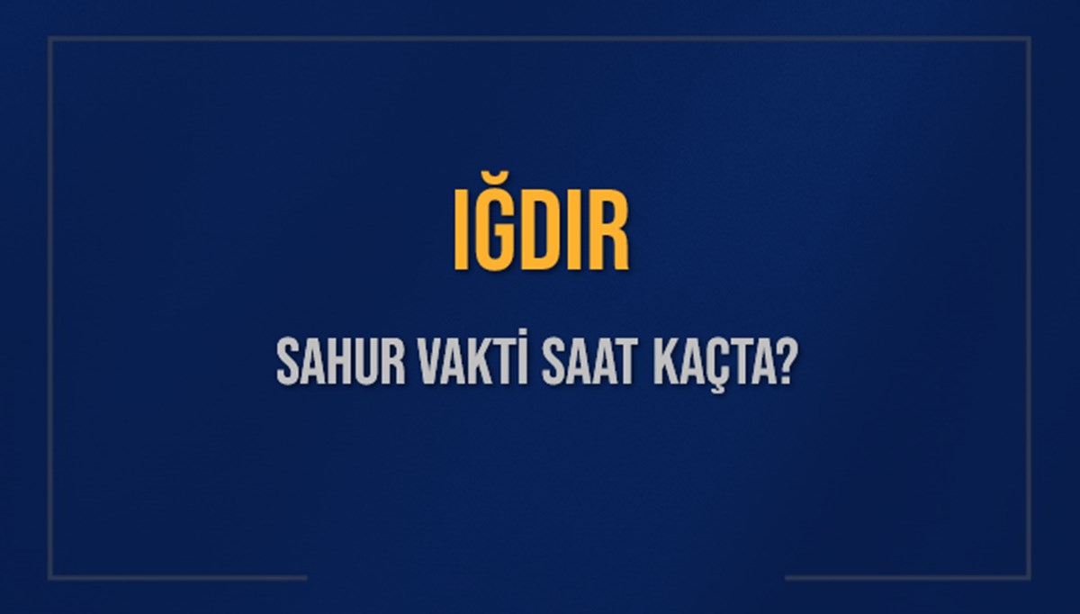 IĞDIR SAHUR VAKTİ SAAT KAÇTA? IĞDIR Sahur Vakitleri Ne Kadar Kaldı? IĞDIR İçin Sahur Saatleri Saat Kaçta Bitiyor? Diyanet 9 Mart 2025 IĞDIR İmsak Vakti Saat Kaçta Okunuyor? IĞDIR SAHUR VAKTİ SAAT KAÇTA? IĞDIR Sahur Vakitleri Ne Kadar Kaldı? IĞDIR İçin Sahur Saatleri Saat Kaçta Bitiyor? Diyanet 9 Mart 2025 IĞDIR İmsak Vakti Saat Kaçta Okunuyor?