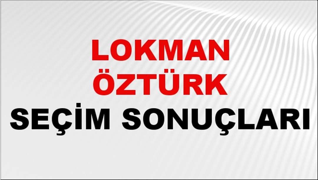 Lokman Öztürk Seçim Sonuçları 2024 Canlı: 31 Mart 2024 Türkiye Lokman Öztürk Yerel Seçim Sonucu ve İlçe İlçe YSK Oy Sonuçları Son Dakika