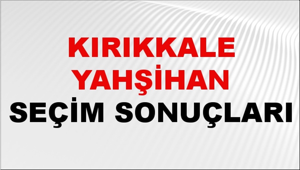 Kırıkkale YAHŞİHAN Seçim Sonuçları 2024 Canlı: 31 Mart 2024 Türkiye YAHŞİHAN Yerel Seçim Sonucu ve YSK Oy Sonuçları Son Dakika