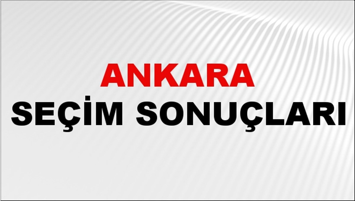 Ankara Seçim Sonuçları 2024 Canlı: 31 Mart 2024 Türkiye Ankara Yerel Seçim Sonucu ve YSK İlçe İlçe Oy Sonuçları Son Dakika