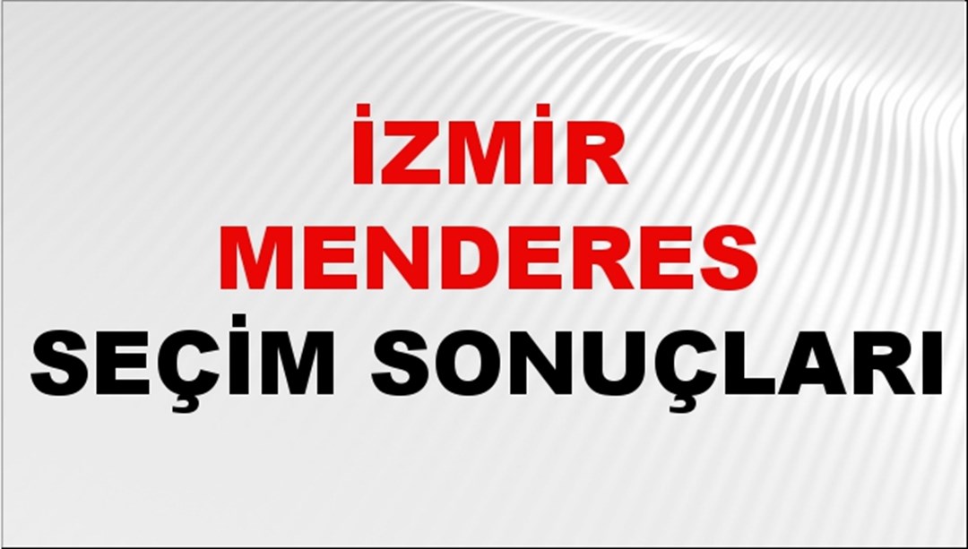 İzmir MENDERES Seçim Sonuçları 2024 Canlı: 31 Mart 2024 Türkiye MENDERES Yerel Seçim Sonucu ve YSK Oy Sonuçları Son Dakika