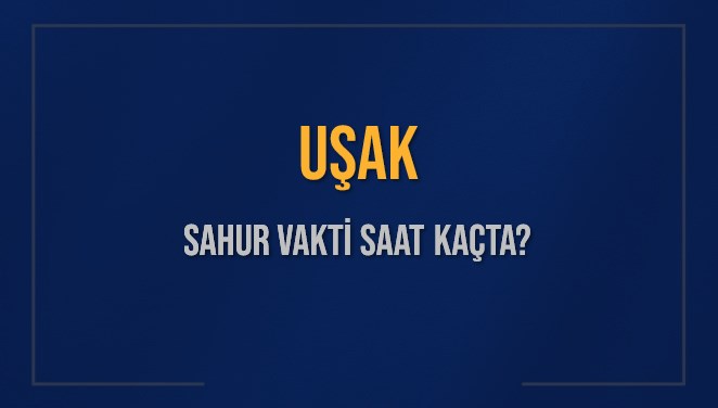 UŞAK SAHUR VAKTİ SAAT KAÇTA? UŞAK Sahur Vakitleri Ne Kadar Kaldı? UŞAK İçin Sahur Saatleri Saat Kaçta Bitiyor? Diyanet 10 Mart 2025 UŞAK İmsak Vakti Saat Kaçta Okunuyor?