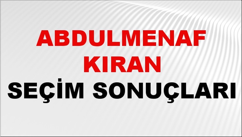 Abdulmenaf Kıran Seçim Sonuçları 2024 Canlı: 31 Mart 2024 Türkiye Abdulmenaf Kıran Yerel Seçim Sonucu ve İlçe İlçe YSK Oy Sonuçları Son Dakika - 1