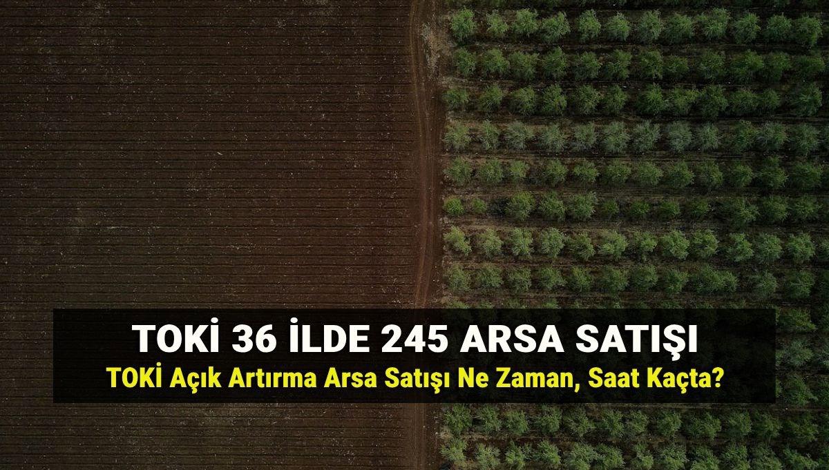 TOKİ arsa satışı yerleri nerede? TOKİ açık artırma ile 36 ilde 245 arsa satışı ne zaman, şartları neler?