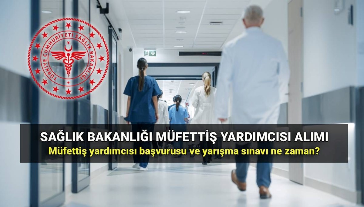 Sağlık Bakanlığı müfettiş yardımcısı alımı başvurusu ne zaman? Müfettiş yardımcısı başvuru şartları ve sınav tarihi