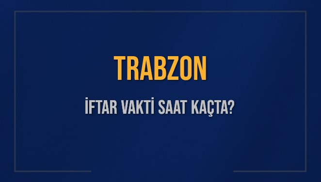 TRABZON İFTAR VAKTİ SAAT KAÇTA OKUNUYOR? TRABZON İçin İftar Saatleri Ne Kadar Kaldı? TRABZON İftar Vakitleri Kaç Dakika Var? Diyanet 13 Mart 2025 TRABZON Akşam Ezanı Bugün Ne Zaman Okunacak?