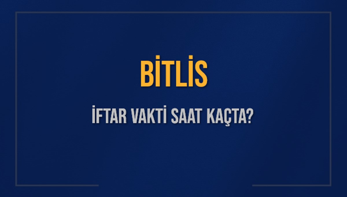 BİTLİS İFTAR VAKTİ SAAT KAÇTA OKUNUYOR? BİTLİS İçin İftar Saatleri Ne Kadar Kaldı? BİTLİS İftar Vakitleri Kaç Dakika Var? Diyanet 7 Mart 2025 BİTLİS Akşam Ezanı Bugün Ne Zaman Okunacak? BİTLİS İFTAR VAKTİ SAAT KAÇTA OKUNUYOR? BİTLİS İçin İftar Saatleri Ne Kadar Kaldı? BİTLİS İftar Vakitleri Kaç Dakika Var? Diyanet 7 Mart 2025 BİTLİS Akşam Ezanı Bugün Ne Zaman Okunacak?