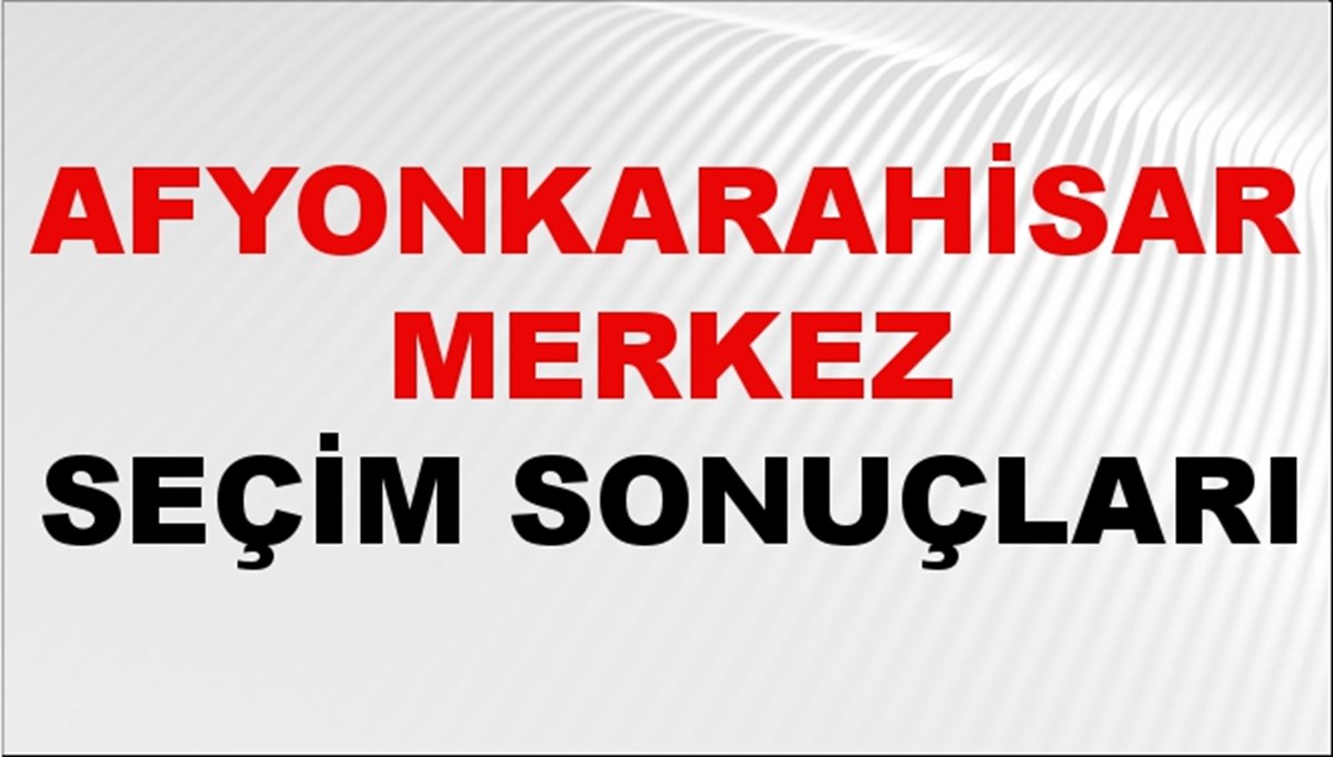 Afyonkarahisar MERKEZ Seçim Sonuçları 2024 Canlı: 31 Mart 2024 Türkiye MERKEZ Yerel Seçim Sonucu ve YSK Oy Sonuçları Son Dakika