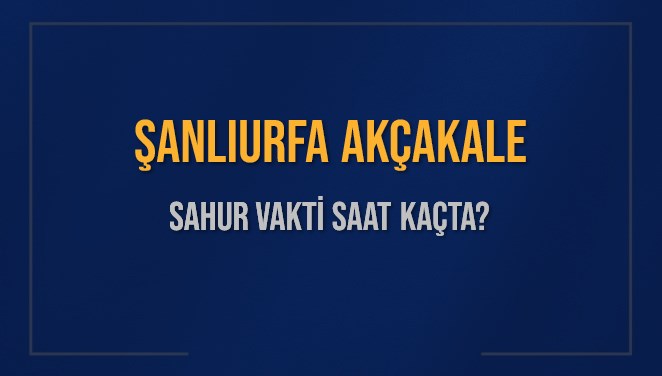 ŞANLIURFA AKÇAKALE SAHUR VAKTİ SAAT KAÇTA? AKÇAKALE Sahur Vakitleri Ne Kadar Kaldı? AKÇAKALE İçin Sahur Saatleri Saat Kaçta Bitiyor? Diyanet 1 Mart 2025 AKÇAKALE İmsak Vakti Saat Kaçta Okunuyor?
