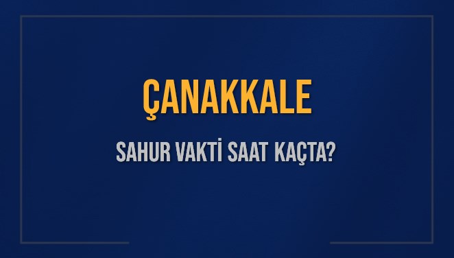 ÇANAKKALE SAHUR VAKTİ SAAT KAÇTA? ÇANAKKALE Sahur Vakitleri Ne Kadar Kaldı? ÇANAKKALE İçin Sahur Saatleri Saat Kaçta Bitiyor? Diyanet 13 Mart 2025 ÇANAKKALE İmsak Vakti Saat Kaçta Okunuyor?