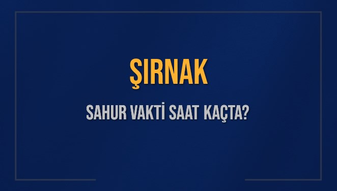 ŞIRNAK SAHUR VAKTİ SAAT KAÇTA? ŞIRNAK Sahur Vakitleri Ne Kadar Kaldı? ŞIRNAK İçin Sahur Saatleri Saat Kaçta Bitiyor? Diyanet 17 Mart 2025 ŞIRNAK İmsak Vakti Saat Kaçta Okunuyor?