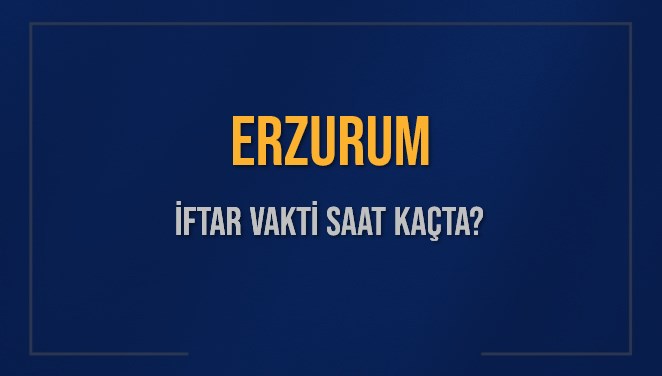 ERZURUM İFTAR VAKTİ SAAT KAÇTA OKUNUYOR? ERZURUM İçin İftar Saatleri Ne Kadar Kaldı? ERZURUM İftar Vakitleri Kaç Dakika Var? Diyanet 15 Mart 2025 ERZURUM Akşam Ezanı Bugün Ne Zaman Okunacak?