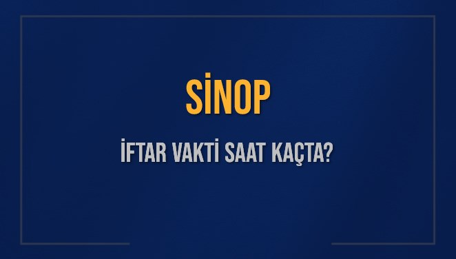 SİNOP İFTAR VAKTİ SAAT KAÇTA OKUNUYOR? SİNOP İçin İftar Saatleri Ne Kadar Kaldı? SİNOP İftar Vakitleri Kaç Dakika Var? Diyanet 10 Mart 2025 SİNOP Akşam Ezanı Bugün Ne Zaman Okunacak?