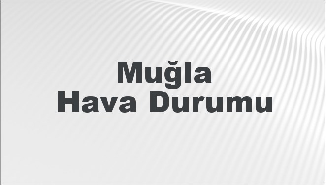 Muğla Hava Durumu 13 Ekim 2024