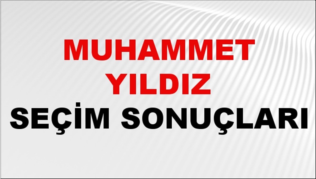 Muhammet Yıldız Seçim Sonuçları 2024 Canlı: 31 Mart 2024 Türkiye Muhammet Yıldız Yerel Seçim Sonucu ve İlçe İlçe YSK Oy Sonuçları Son Dakika