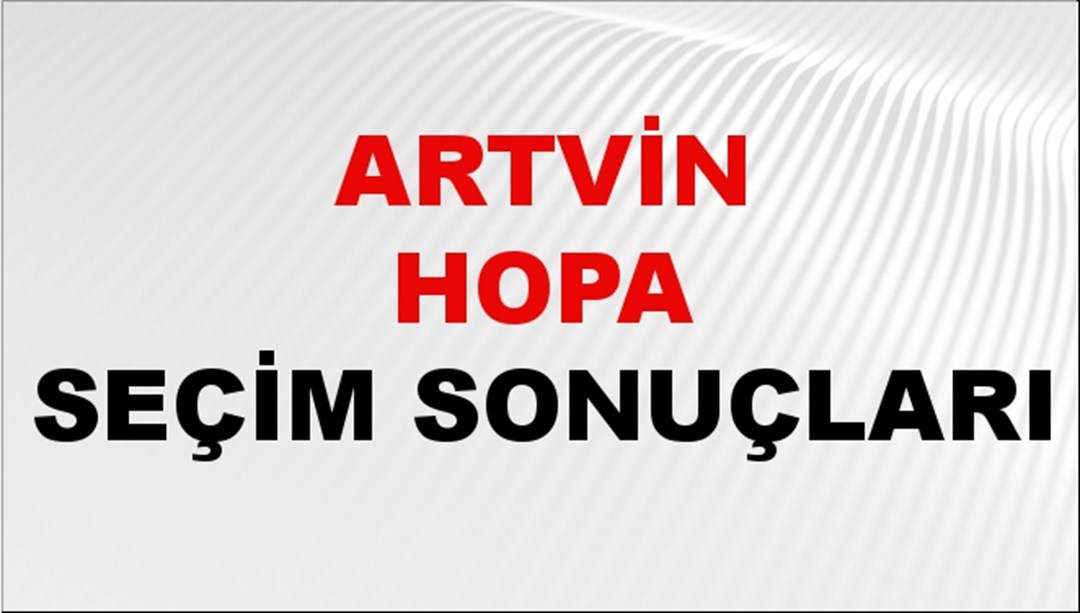Artvin HOPA Seçim Sonuçları 2024 Canlı: 31 Mart 2024 Türkiye HOPA Yerel Seçim Sonucu ve YSK Oy Sonuçları Son Dakika