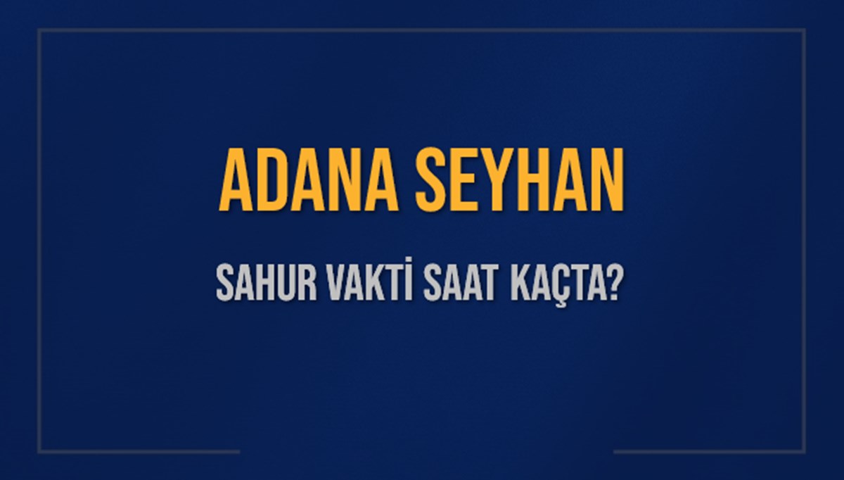 ADANA SEYHAN SAHUR VAKTİ SAAT KAÇTA? SEYHAN Sahur Vakitleri Ne Kadar Kaldı? SEYHAN İçin Sahur Saatleri Saat Kaçta Bitiyor? Diyanet 1 Mart 2025 SEYHAN İmsak Vakti Saat Kaçta Okunuyor? ADANA SEYHAN SAHUR VAKTİ SAAT KAÇTA? SEYHAN Sahur Vakitleri Ne Kadar Kaldı? SEYHAN İçin Sahur Saatleri Saat Kaçta Bitiyor? Diyanet 1 Mart 2025 SEYHAN İmsak Vakti Saat Kaçta Okunuyor?