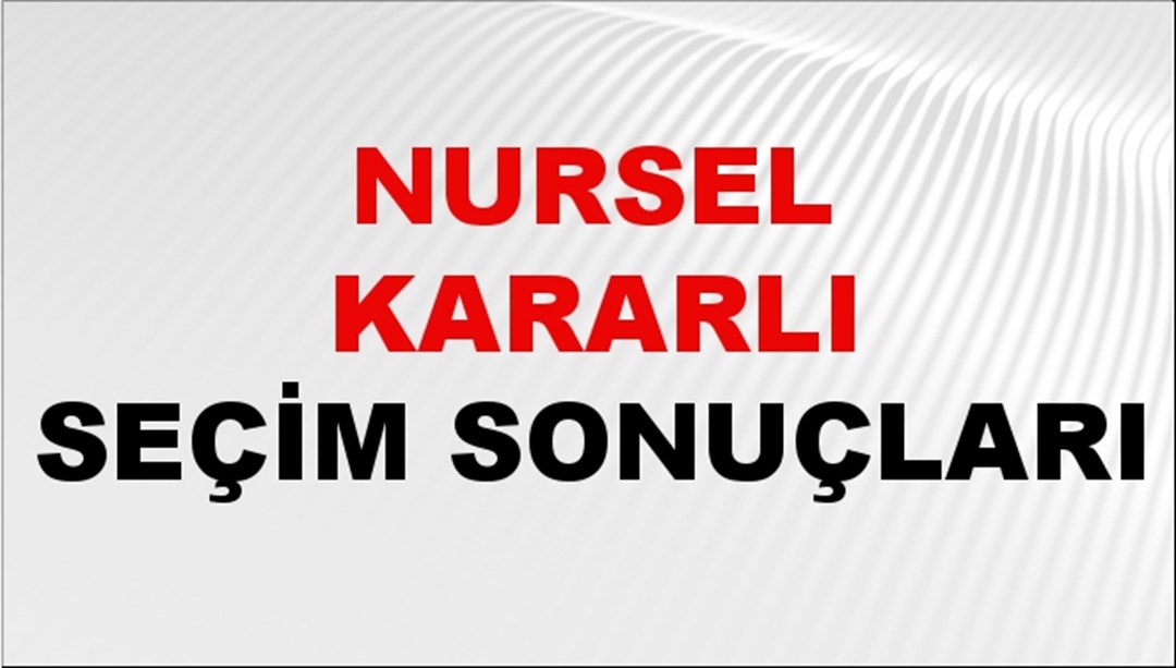 Nursel Kararlı Seçim Sonuçları 2024 Canlı: 31 Mart 2024 Türkiye Nursel Kararlı Yerel Seçim Sonucu ve İlçe İlçe YSK Oy Sonuçları Son Dakika