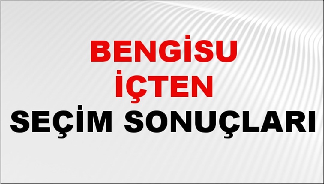 Bengisu İçten Seçim Sonuçları 2024 Canlı: 31 Mart 2024 Türkiye Bengisu İçten Yerel Seçim Sonucu ve İlçe İlçe YSK Oy Sonuçları Son Dakika