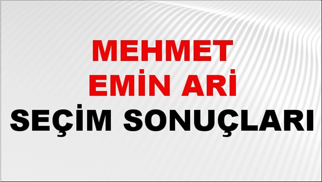 Mehmet Emin Ari Seçim Sonuçları 2024 Canlı: 31 Mart 2024 Türkiye Mehmet Emin Ari Yerel Seçim Sonucu ve İlçe İlçe YSK Oy Sonuçları Son Dakika