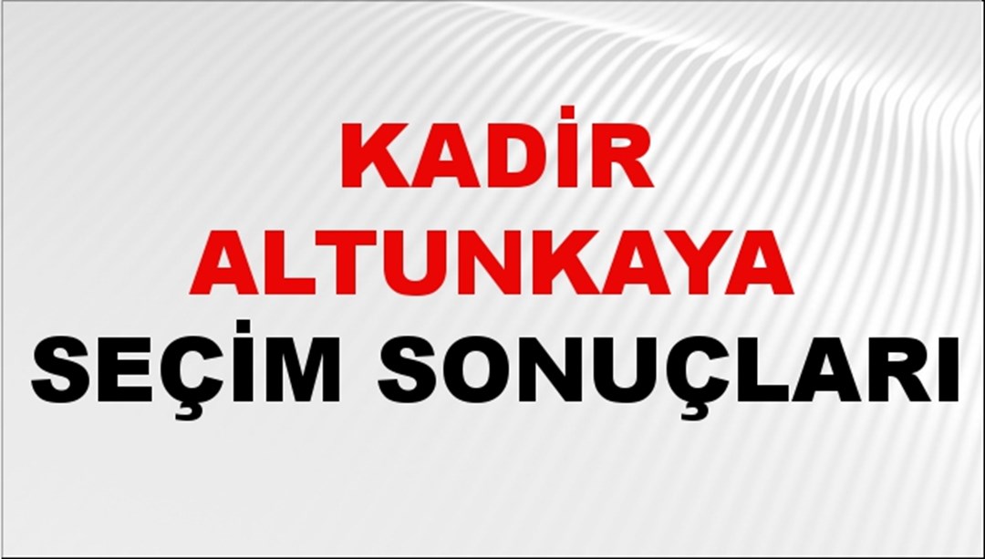 Kadir Altunkaya Seçim Sonuçları 2024 Canlı: 31 Mart 2024 Türkiye Kadir Altunkaya Yerel Seçim Sonucu ve İlçe İlçe YSK Oy Sonuçları Son Dakika