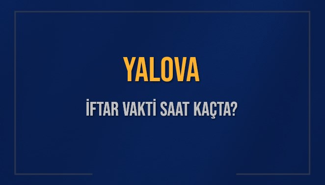 YALOVA İFTAR VAKTİ SAAT KAÇTA OKUNUYOR? YALOVA İçin İftar Saatleri Ne Kadar Kaldı? YALOVA İftar Vakitleri Kaç Dakika Var? Diyanet 9 Mart 2025 YALOVA Akşam Ezanı Bugün Ne Zaman Okunacak?