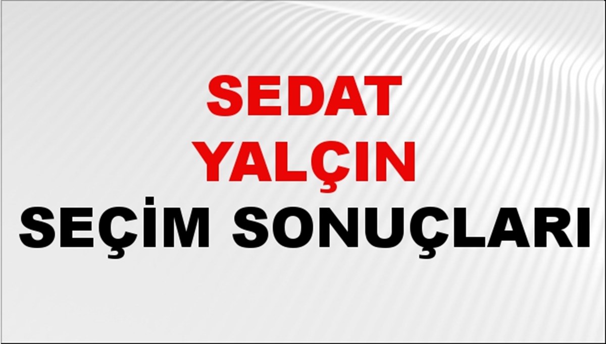 Sedat Yalçın Seçim Sonuçları 2024 Canlı: 31 Mart 2024 Türkiye Sedat Yalçın Yerel Seçim Sonucu ve İlçe İlçe YSK Oy Sonuçları Son Dakika