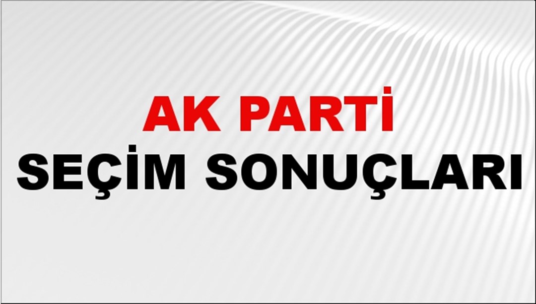 AK Parti Seçim Sonuçları 2024 Canlı: 31 Mart 2024 Türkiye AK Parti Yerel Seçim Sonucu ve İl İl YSK Oy Sonuçları Son Dakika