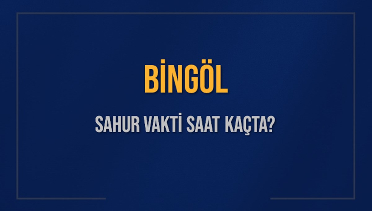 BİNGÖL SAHUR VAKTİ SAAT KAÇTA? BİNGÖL Sahur Vakitleri Ne Kadar Kaldı? BİNGÖL İçin Sahur Saatleri Saat Kaçta Bitiyor? Diyanet 7 Mart 2025 BİNGÖL İmsak Vakti Saat Kaçta Okunuyor? BİNGÖL SAHUR VAKTİ SAAT KAÇTA? BİNGÖL Sahur Vakitleri Ne Kadar Kaldı? BİNGÖL İçin Sahur Saatleri Saat Kaçta Bitiyor? Diyanet 7 Mart 2025 BİNGÖL İmsak Vakti Saat Kaçta Okunuyor?