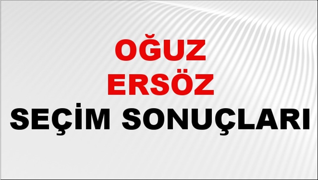 Oğuz Ersöz Seçim Sonuçları 2024 Canlı: 31 Mart 2024 Türkiye Oğuz Ersöz Yerel Seçim Sonucu ve İlçe İlçe YSK Oy Sonuçları Son Dakika
